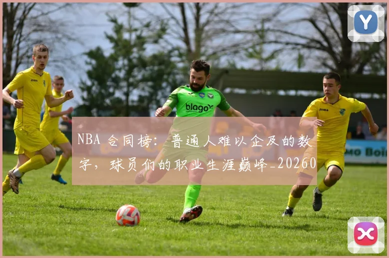 NBA 合同榜：普通人难以企及的数字，球员们的职业生涯巅峰_20260702044710
