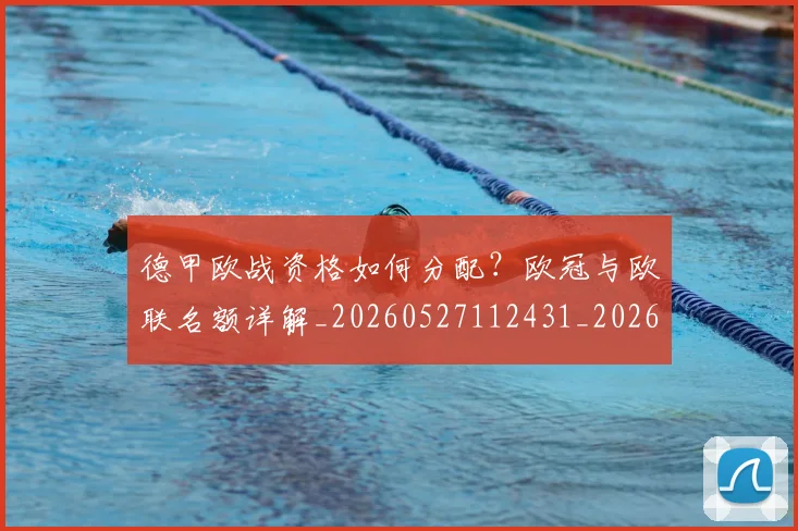 德甲欧战资格如何分配？欧冠与欧联名额详解_20260527112431_20260707153927