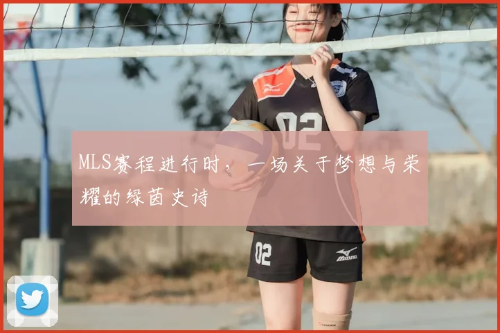 MLS赛程进行时，一场关于梦想与荣耀的绿茵史诗