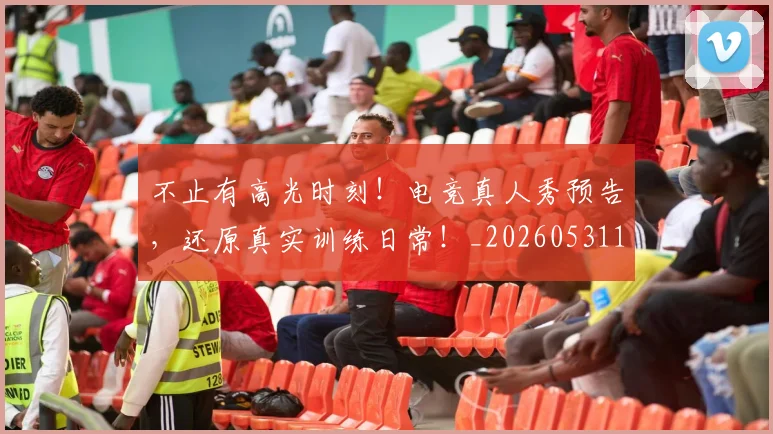 不止有高光时刻！电竞真人秀预告，还原真实训练日常！_20260531151345