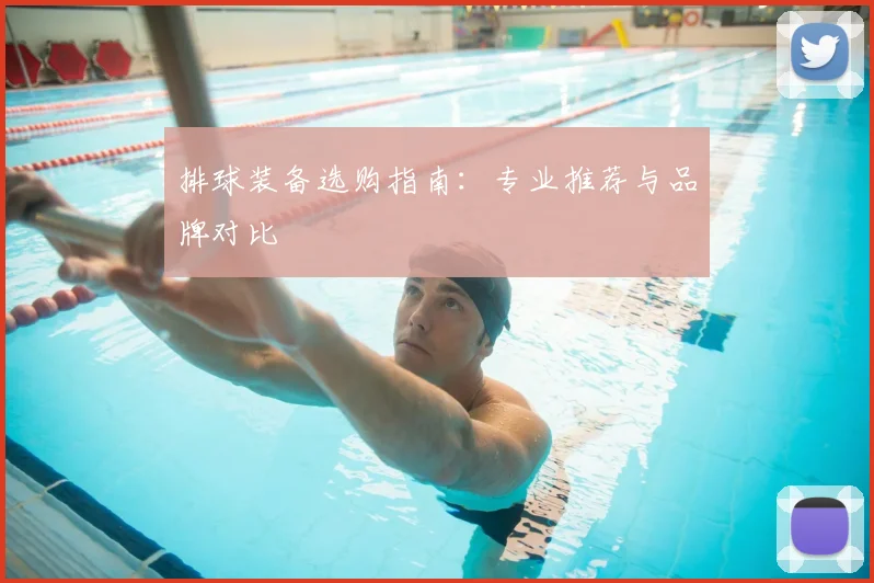 排球装备选购指南:专业推荐与品牌对比