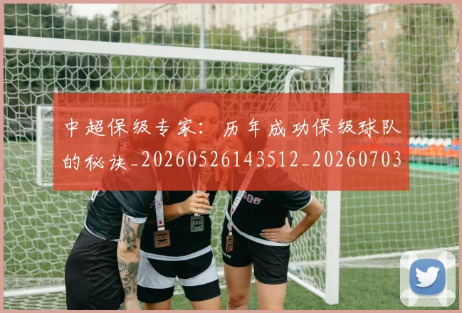 中超保级专家：历年成功保级球队的秘诀_20260526143512_20260703210307