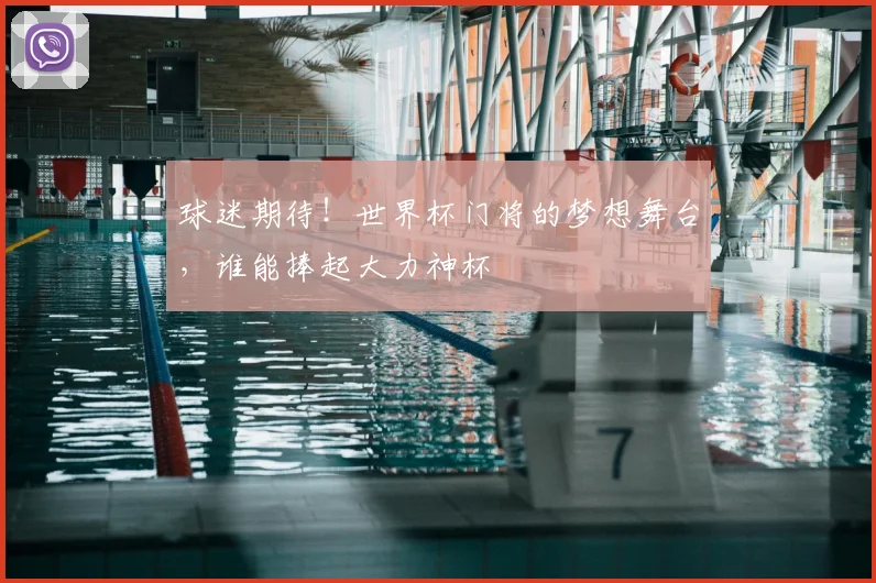 球迷期待!世界杯门将的梦想舞台,谁能捧起大力神杯